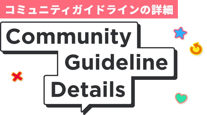 コミュニティガイドライン Community Guideline Details